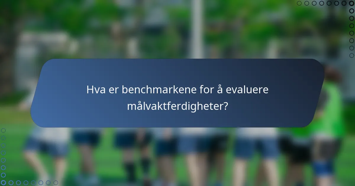 Hva er benchmarkene for å evaluere målvaktferdigheter?