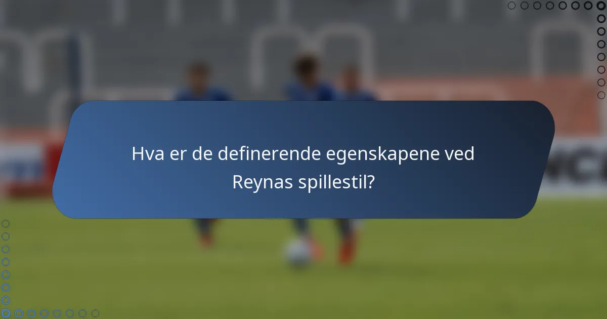 Hva er de definerende egenskapene ved Reynas spillestil?