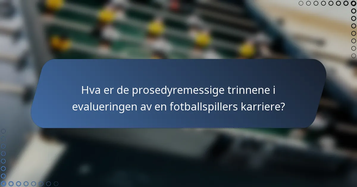 Hva er de prosedyremessige trinnene i evalueringen av en fotballspillers karriere?