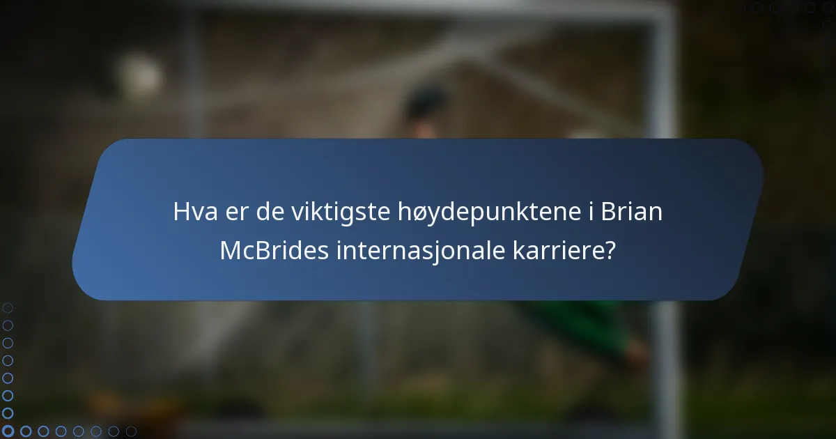 Hva er de viktigste høydepunktene i Brian McBrides internasjonale karriere?