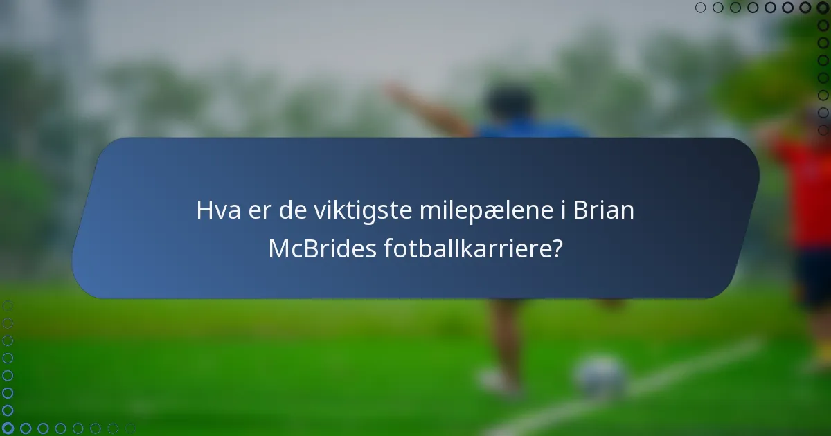 Hva er de viktigste milepælene i Brian McBrides fotballkarriere?