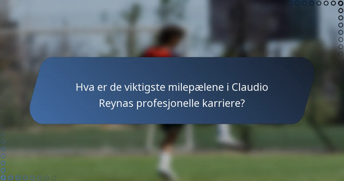 Hva er de viktigste milepælene i Claudio Reynas profesjonelle karriere?