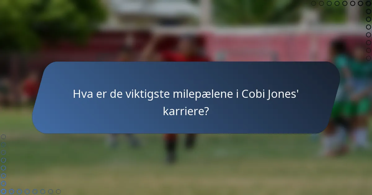 Hva er de viktigste milepælene i Cobi Jones' karriere?
