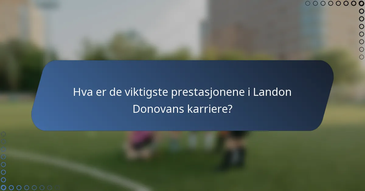 Hva er de viktigste prestasjonene i Landon Donovans karriere?