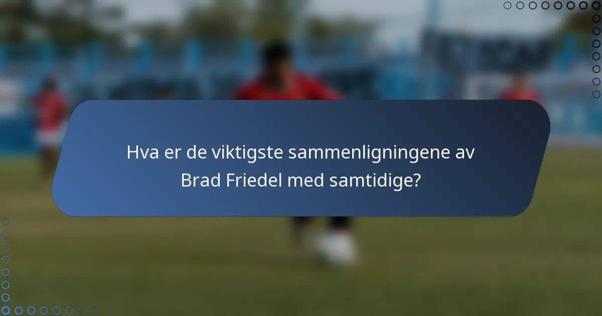 Hva er de viktigste sammenligningene av Brad Friedel med samtidige?
