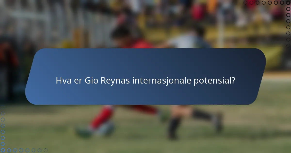 Hva er Gio Reynas internasjonale potensial?