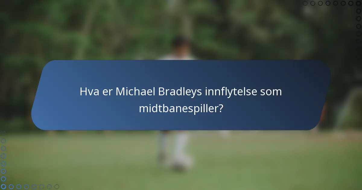 Hva er Michael Bradleys innflytelse som midtbanespiller?