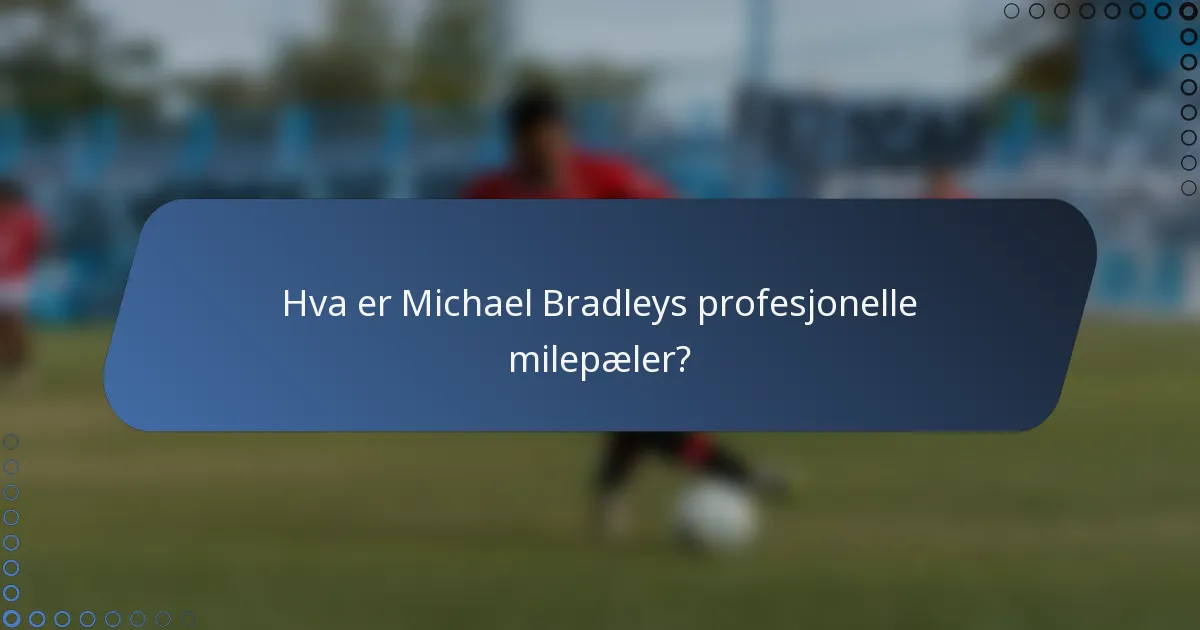 Hva er Michael Bradleys profesjonelle milepæler?