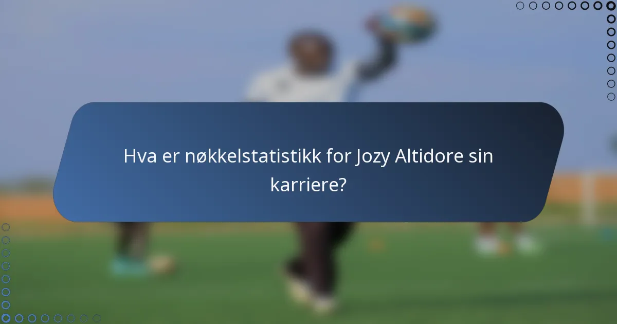Hva er nøkkelstatistikk for Jozy Altidore sin karriere?