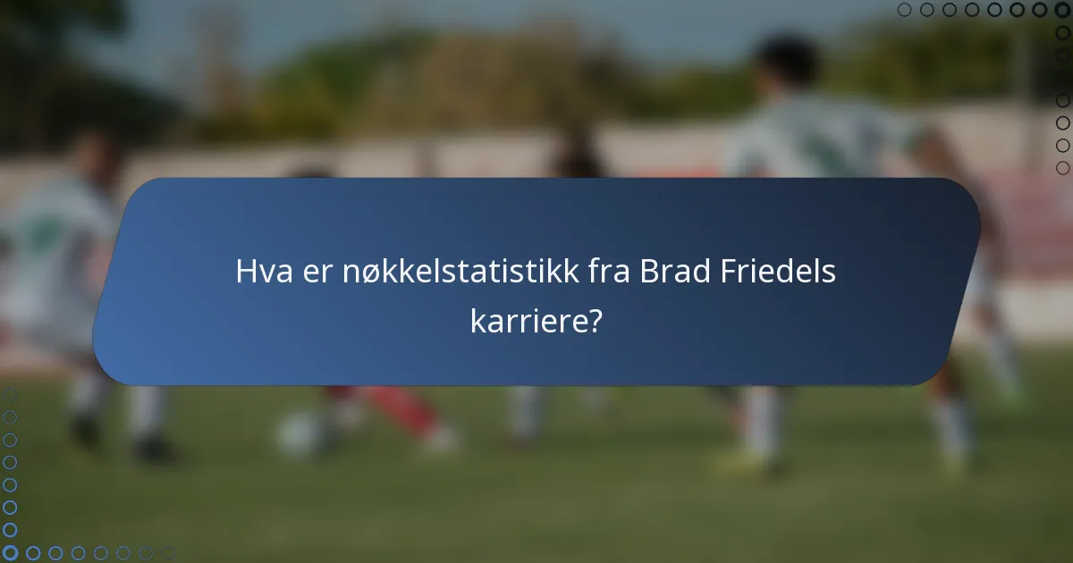 Hva er nøkkelstatistikk fra Brad Friedels karriere?
