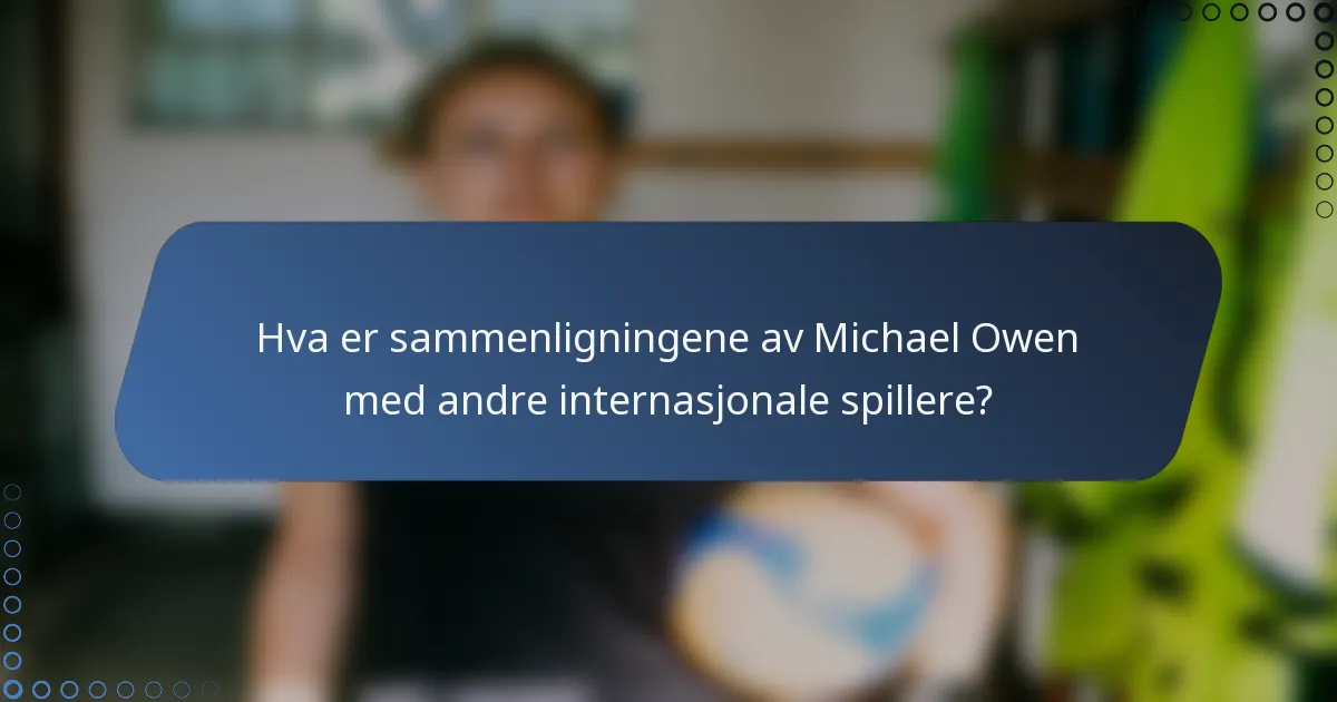 Hva er sammenligningene av Michael Owen med andre internasjonale spillere?