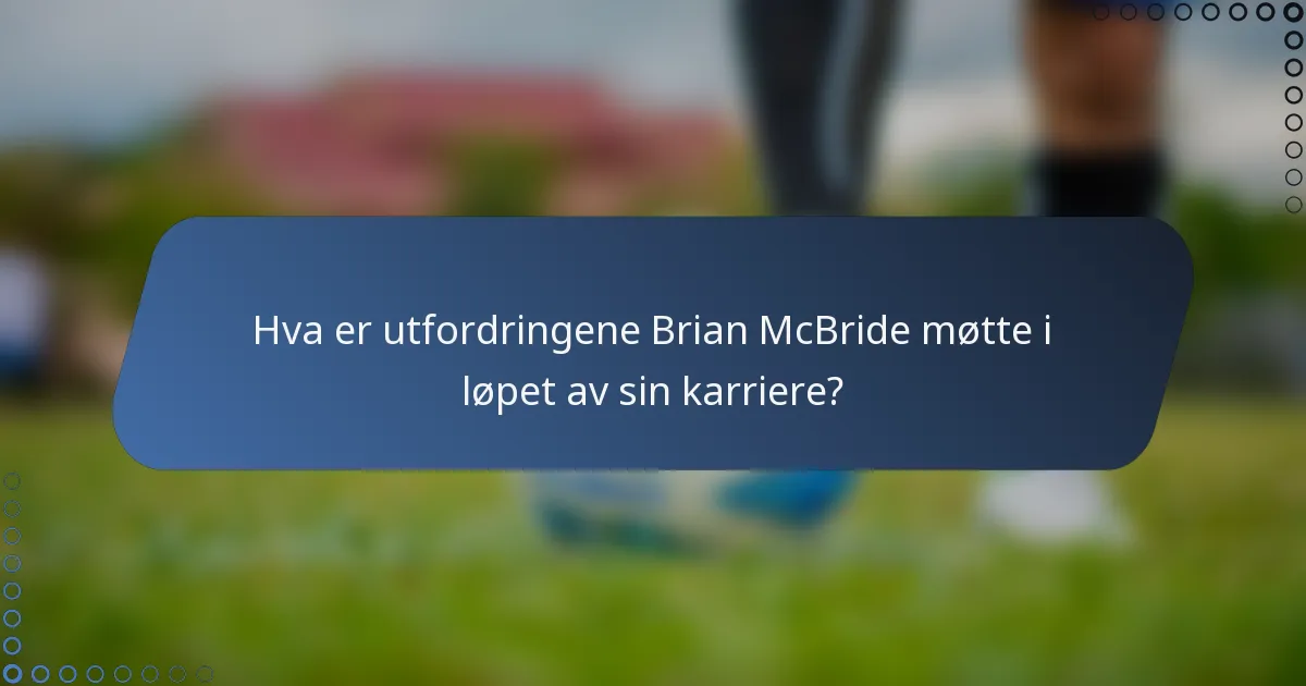 Hva er utfordringene Brian McBride møtte i løpet av sin karriere?