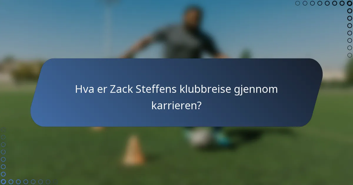 Hva er Zack Steffens klubbreise gjennom karrieren?