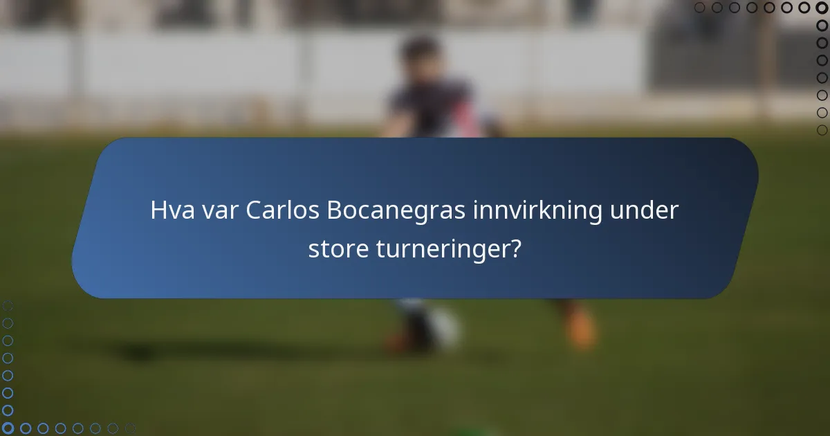 Hva var Carlos Bocanegras innvirkning under store turneringer?