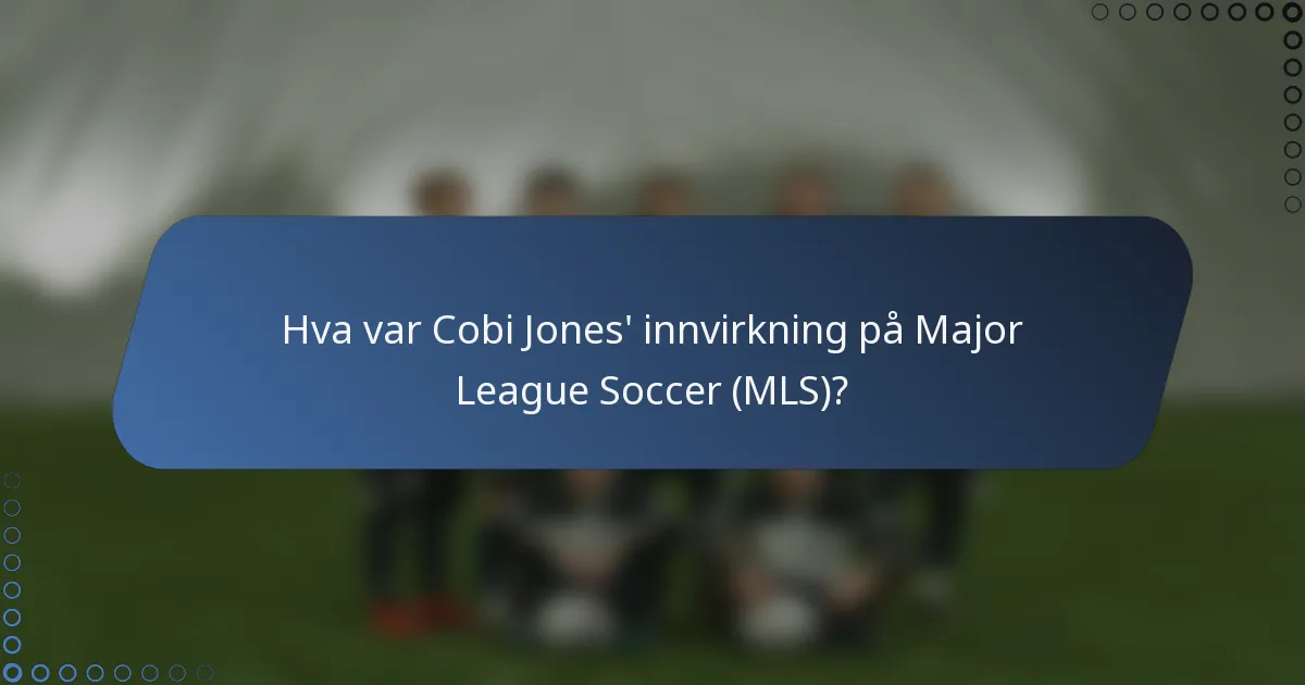 Hva var Cobi Jones' innvirkning på Major League Soccer (MLS)?