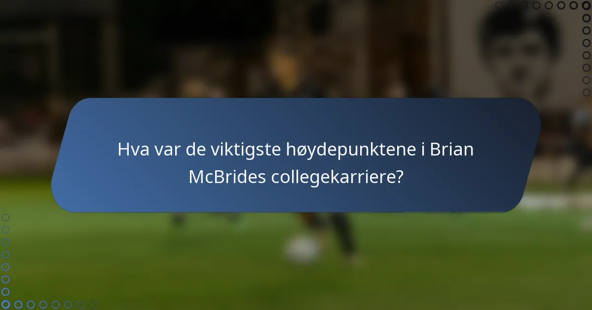 Hva var de viktigste høydepunktene i Brian McBrides collegekarriere?