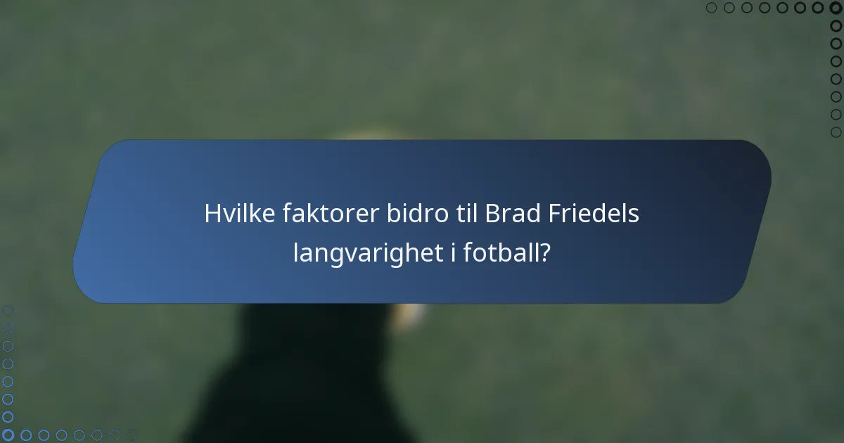 Hvilke faktorer bidro til Brad Friedels langvarighet i fotball?