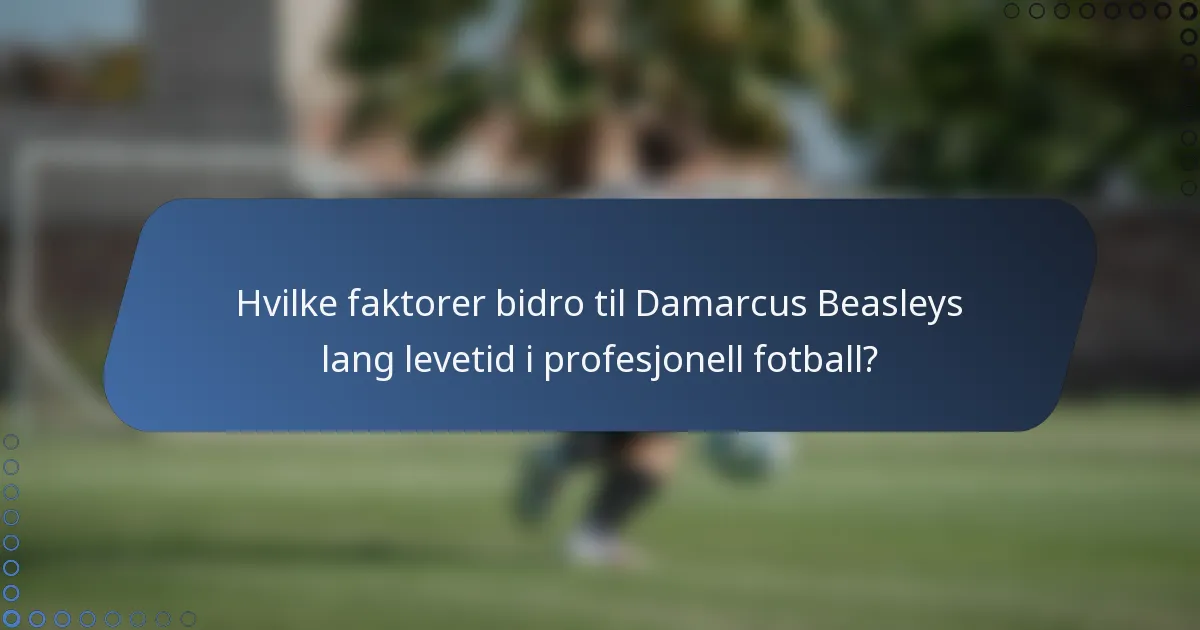Hvilke faktorer bidro til Damarcus Beasleys lang levetid i profesjonell fotball?