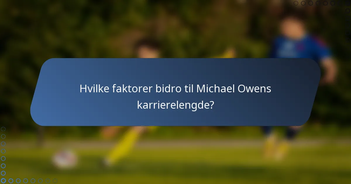 Hvilke faktorer bidro til Michael Owens karrierelengde?