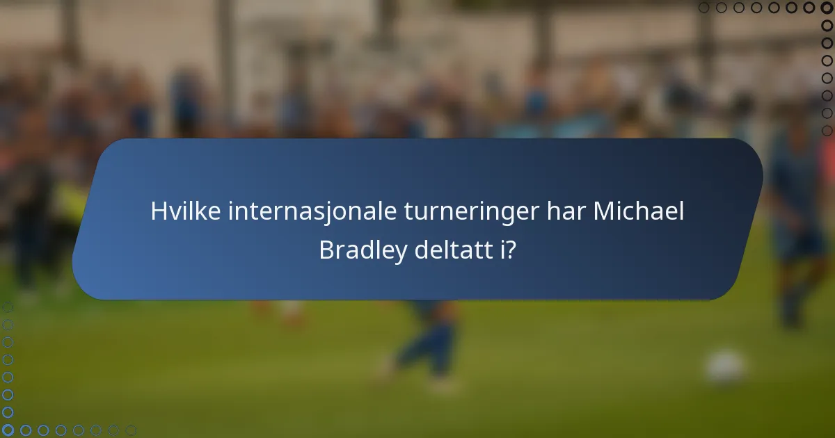 Hvilke internasjonale turneringer har Michael Bradley deltatt i?