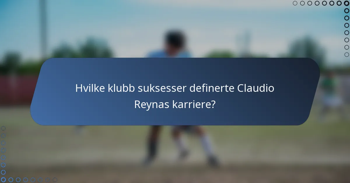 Hvilke klubb suksesser definerte Claudio Reynas karriere?