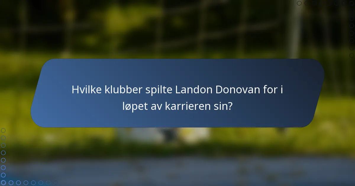 Hvilke klubber spilte Landon Donovan for i løpet av karrieren sin?