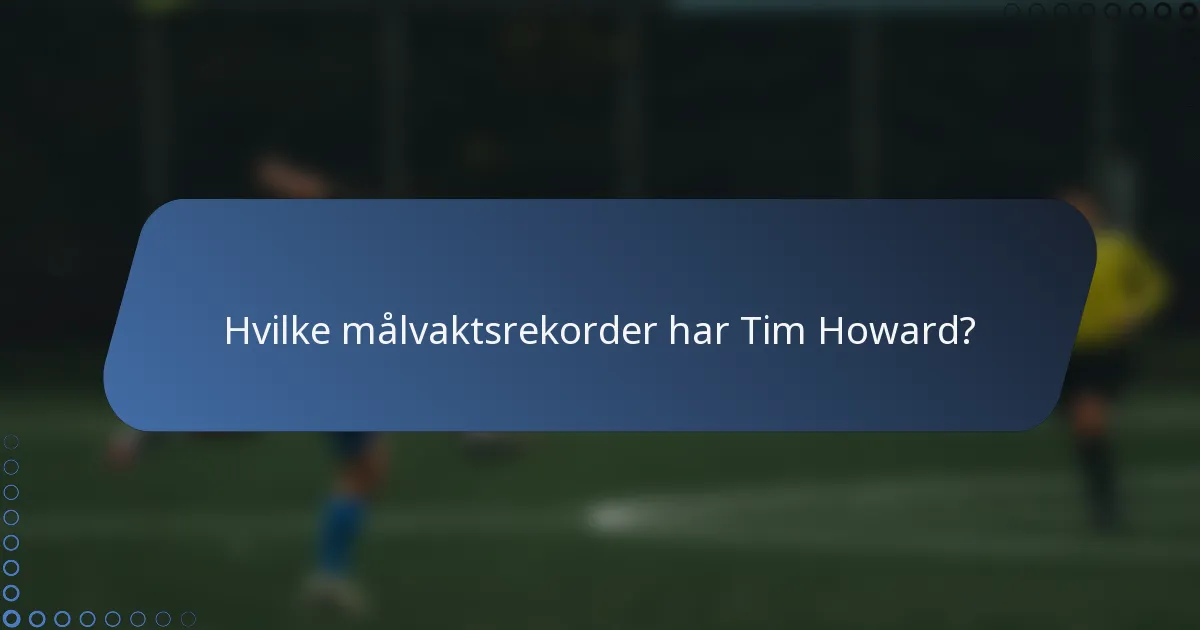 Hvilke målvaktsrekorder har Tim Howard?