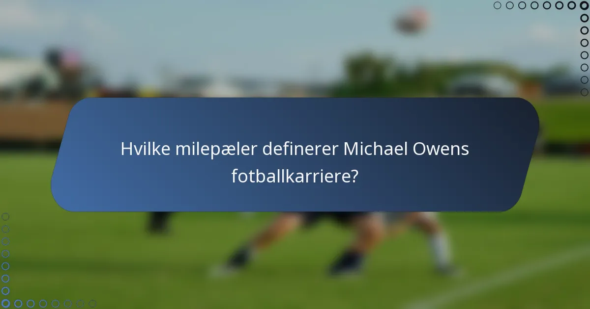 Hvilke milepæler definerer Michael Owens fotballkarriere?