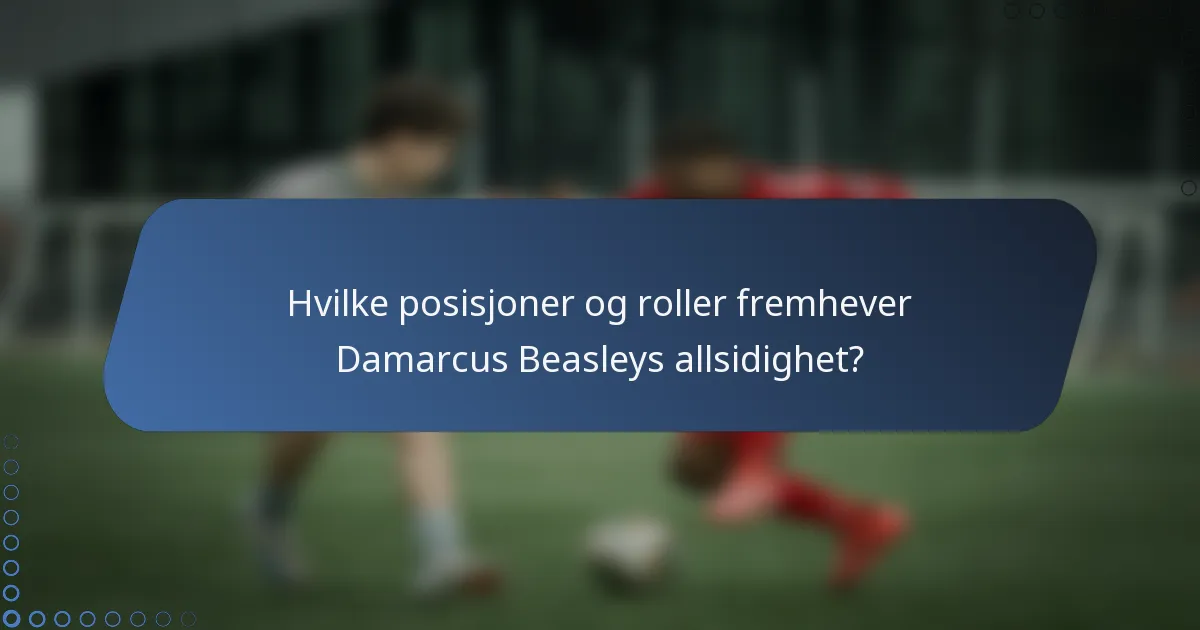 Hvilke posisjoner og roller fremhever Damarcus Beasleys allsidighet?