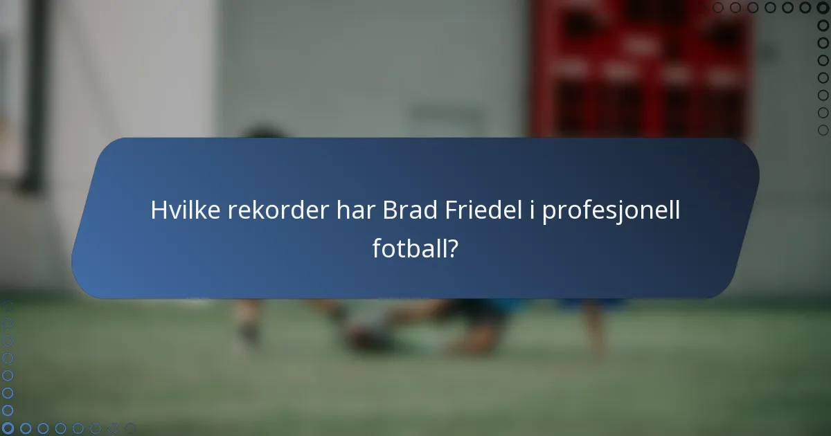 Hvilke rekorder har Brad Friedel i profesjonell fotball?