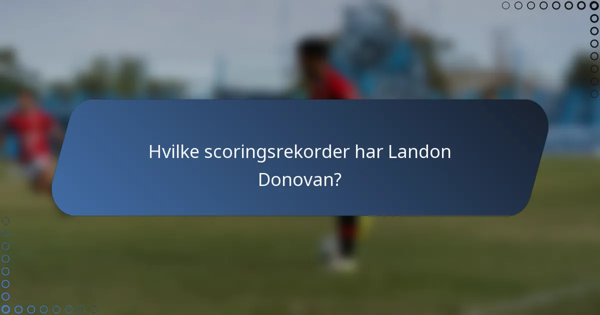 Hvilke scoringsrekorder har Landon Donovan?
