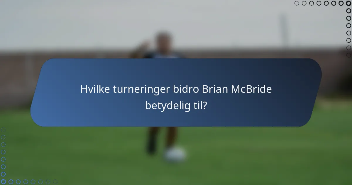 Hvilke turneringer bidro Brian McBride betydelig til?