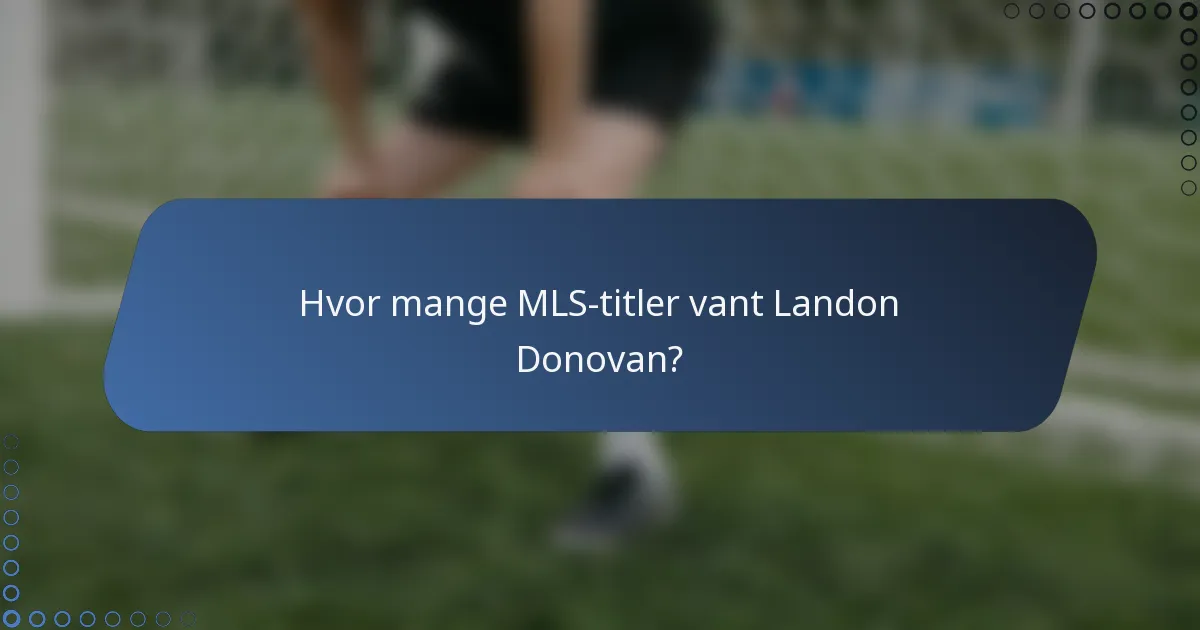 Hvor mange MLS-titler vant Landon Donovan?