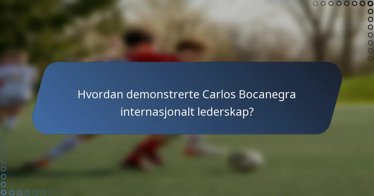 Hvordan demonstrerte Carlos Bocanegra internasjonalt lederskap?