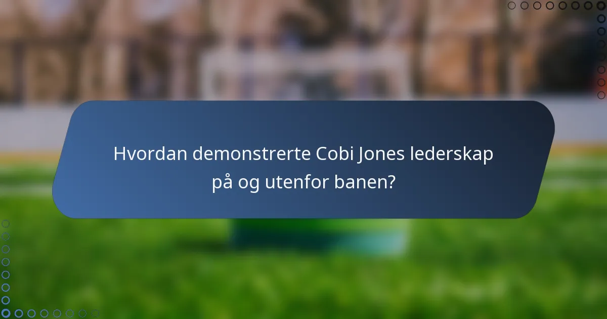 Hvordan demonstrerte Cobi Jones lederskap på og utenfor banen?
