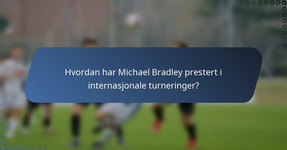 Hvordan har Michael Bradley prestert i internasjonale turneringer?