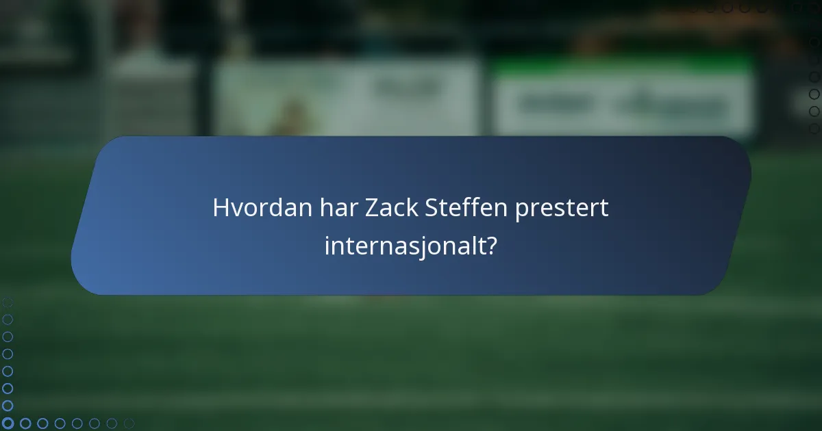 Hvordan har Zack Steffen prestert internasjonalt?