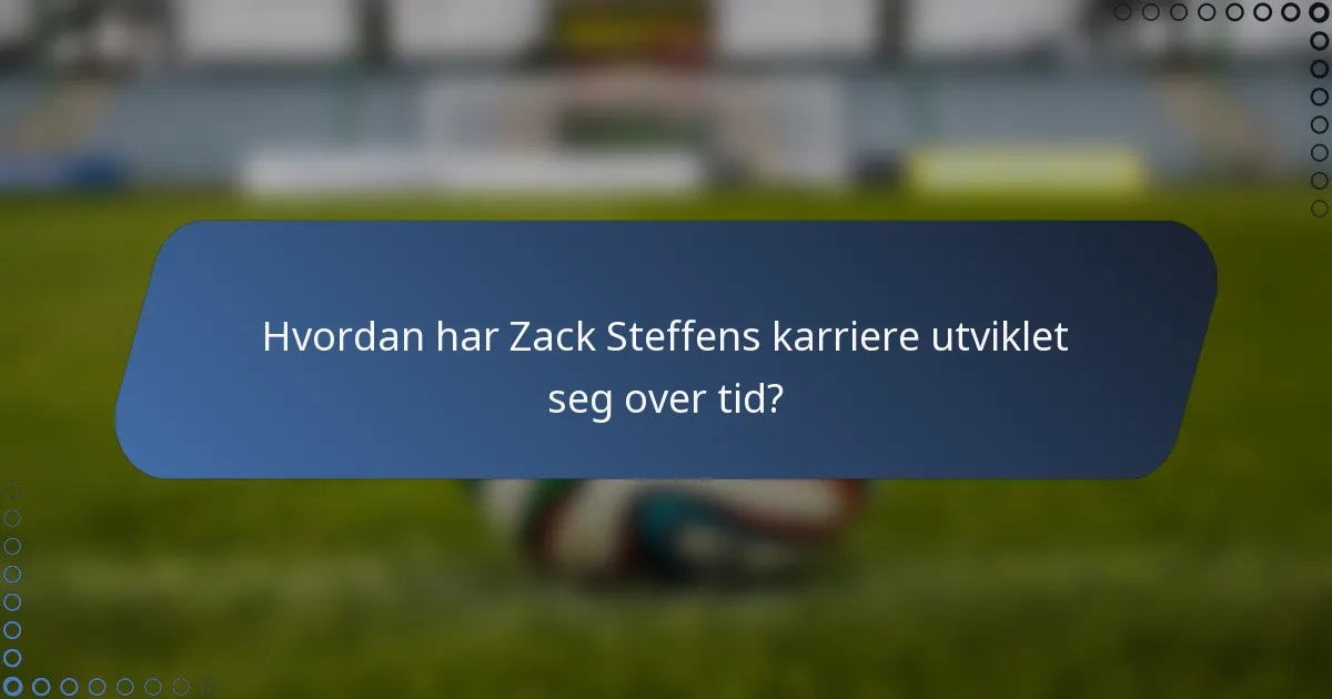 Hvordan har Zack Steffens karriere utviklet seg over tid?