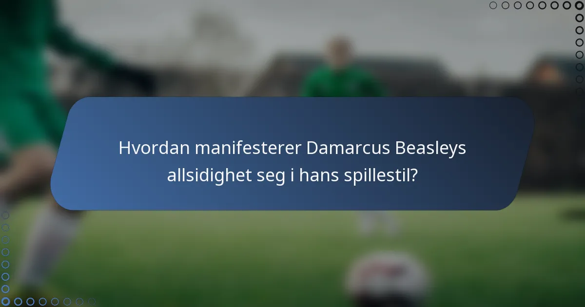 Hvordan manifesterer Damarcus Beasleys allsidighet seg i hans spillestil?