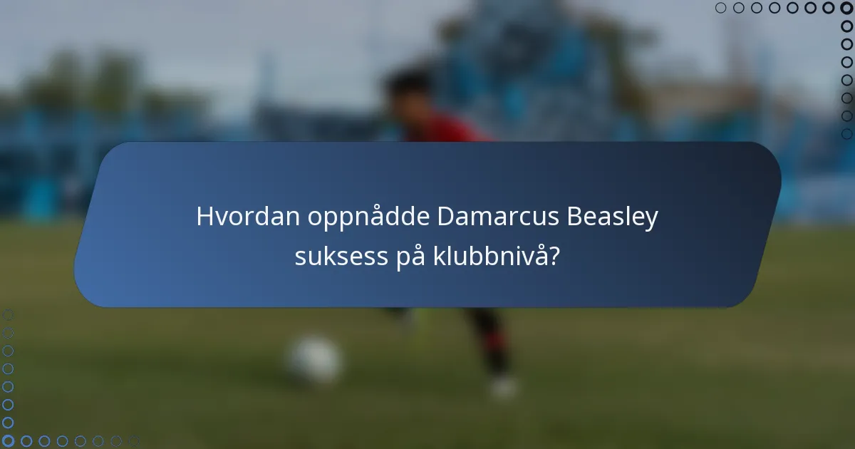 Hvordan oppnådde Damarcus Beasley suksess på klubbnivå?