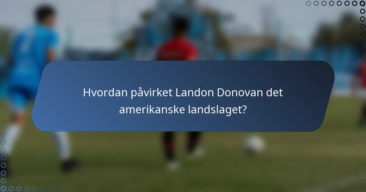 Hvordan påvirket Landon Donovan det amerikanske landslaget?