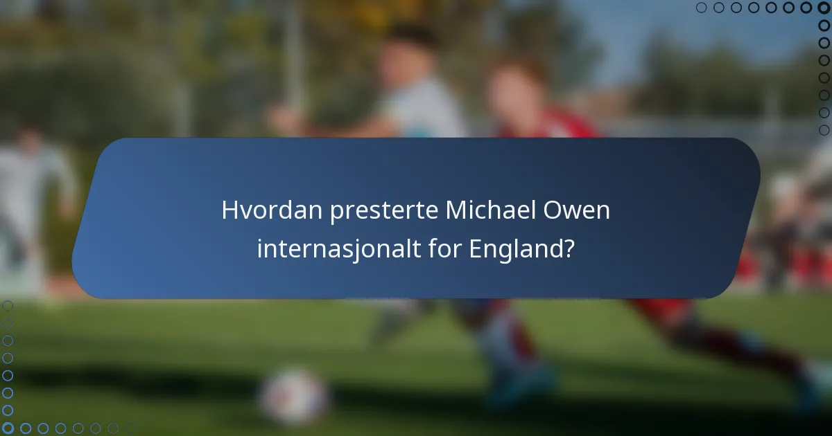 Hvordan presterte Michael Owen internasjonalt for England?