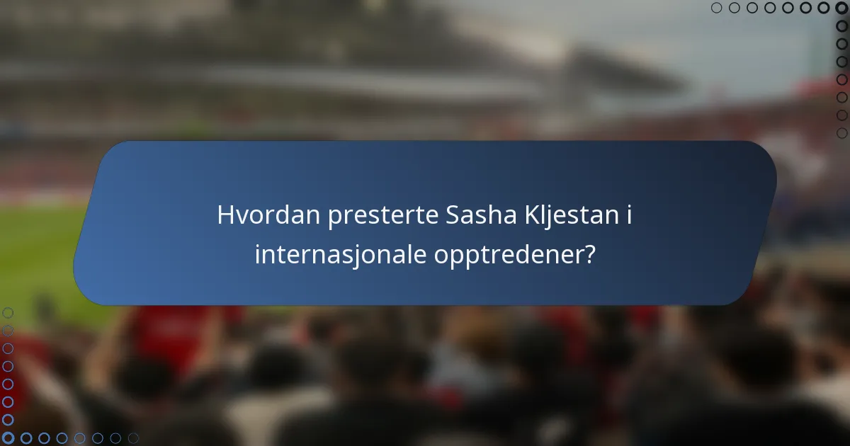 Hvordan presterte Sasha Kljestan i internasjonale opptredener?