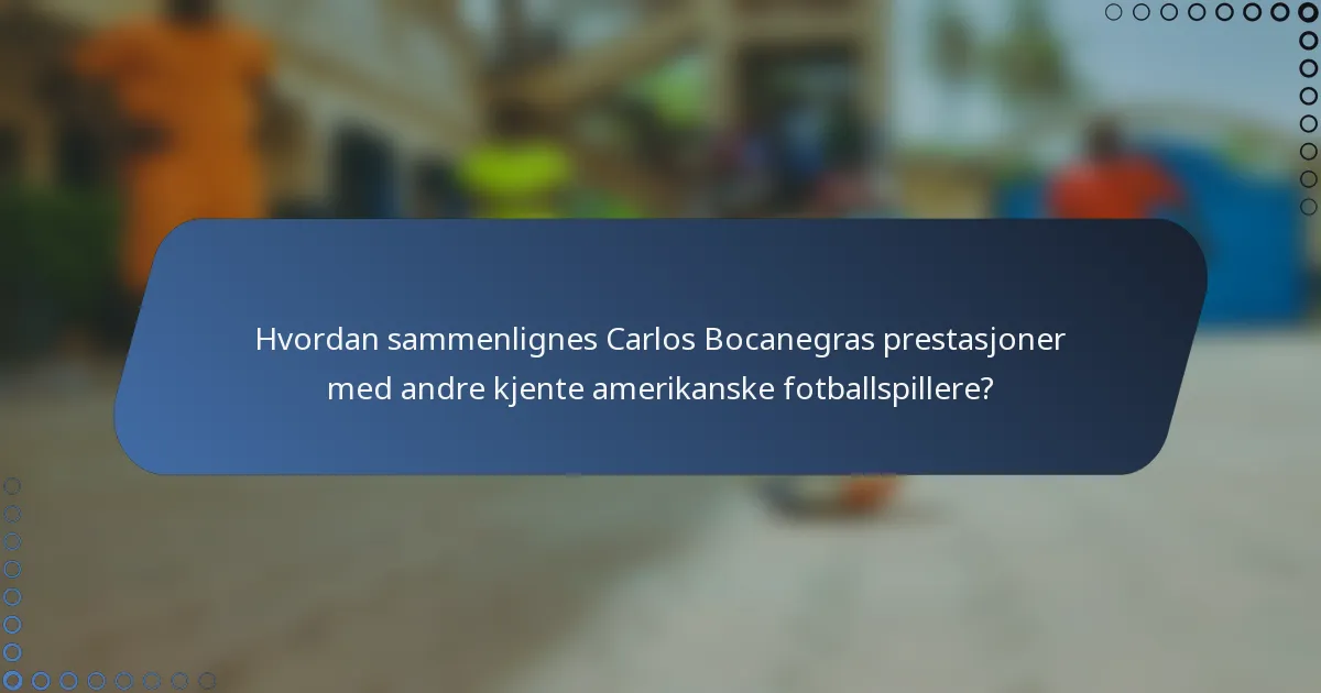 Hvordan sammenlignes Carlos Bocanegras prestasjoner med andre kjente amerikanske fotballspillere?