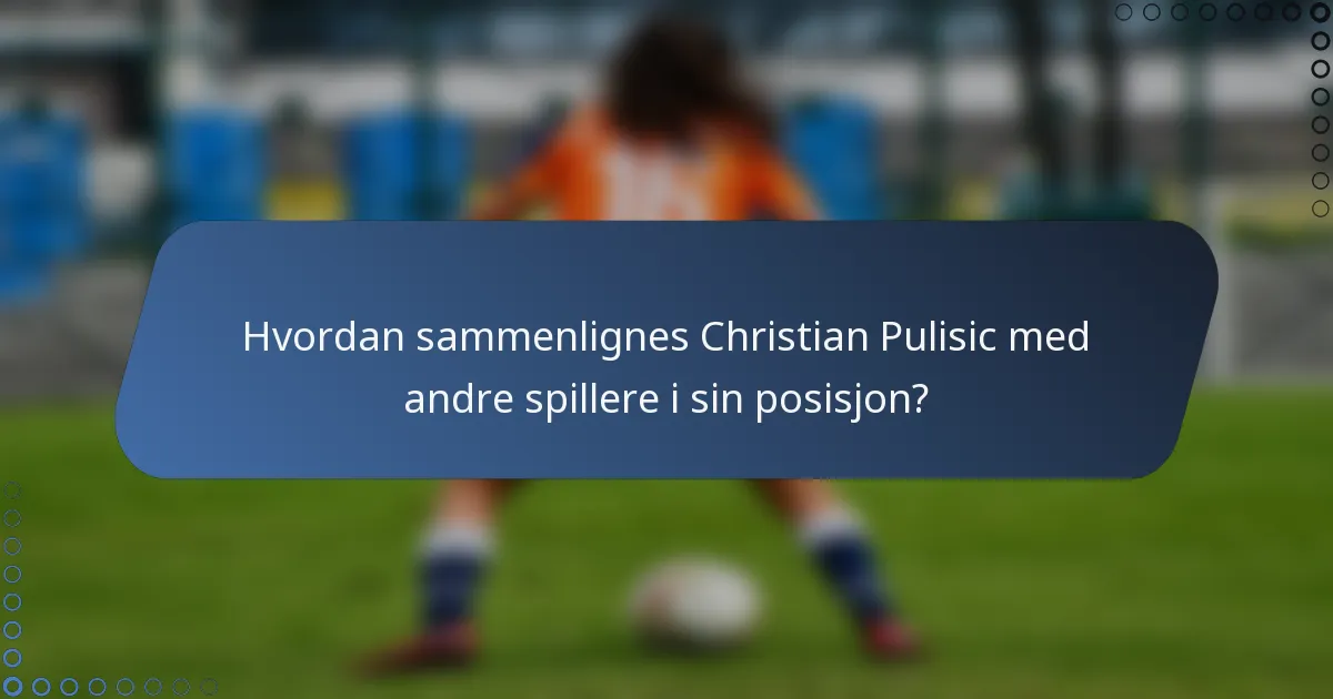 Hvordan sammenlignes Christian Pulisic med andre spillere i sin posisjon?