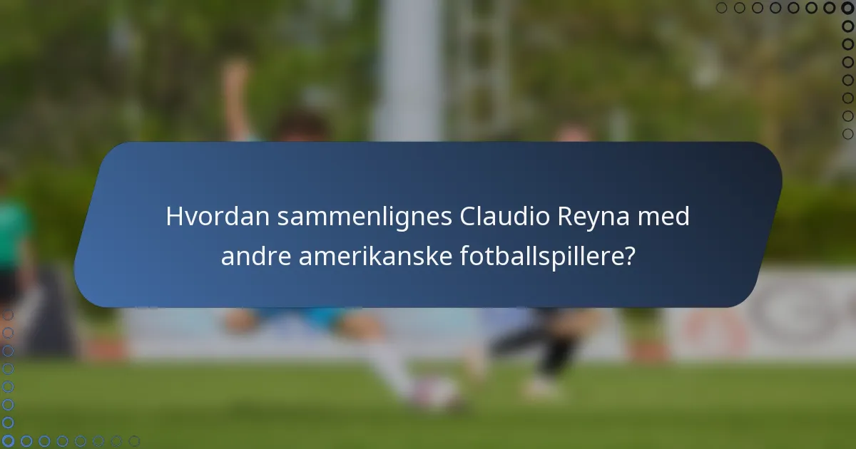 Hvordan sammenlignes Claudio Reyna med andre amerikanske fotballspillere?