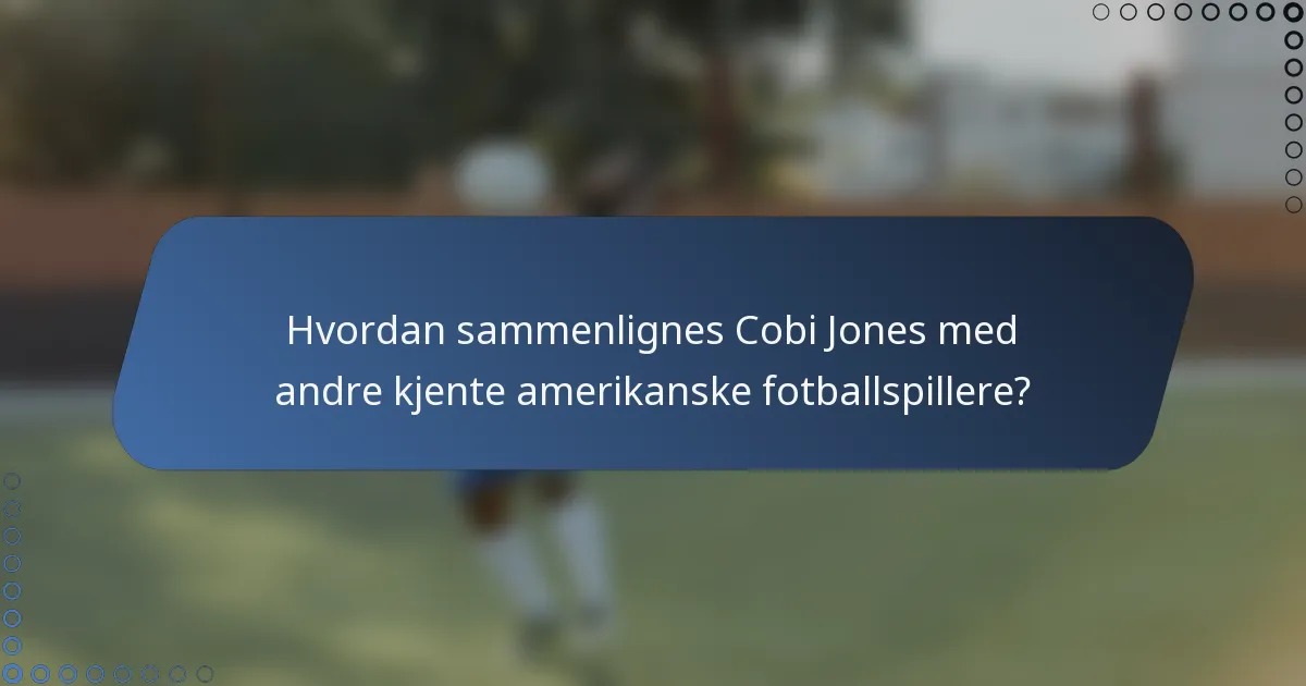 Hvordan sammenlignes Cobi Jones med andre kjente amerikanske fotballspillere?