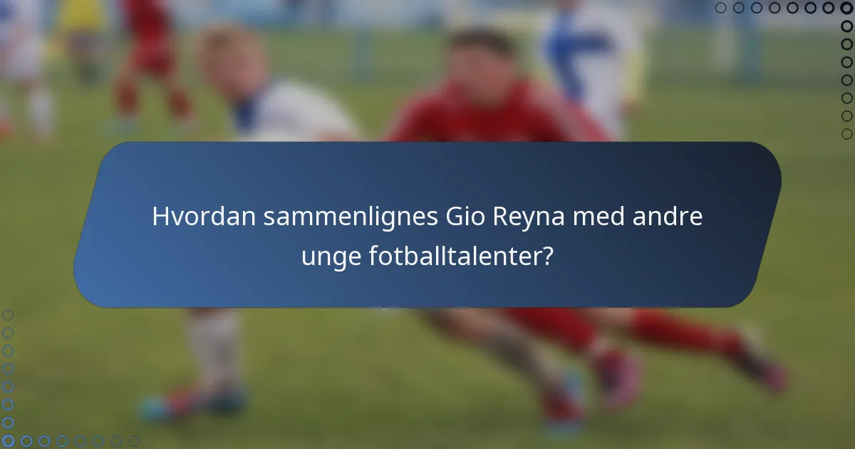 Hvordan sammenlignes Gio Reyna med andre unge fotballtalenter?