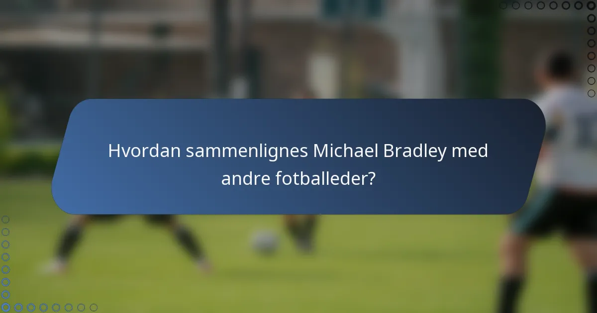 Hvordan sammenlignes Michael Bradley med andre fotballeder?