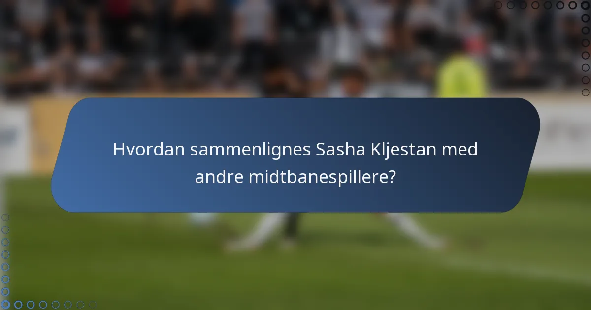 Hvordan sammenlignes Sasha Kljestan med andre midtbanespillere?